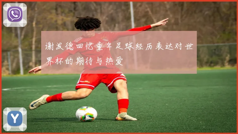 谢泼德回忆童年足球经历表达对世界杯的期待与热爱